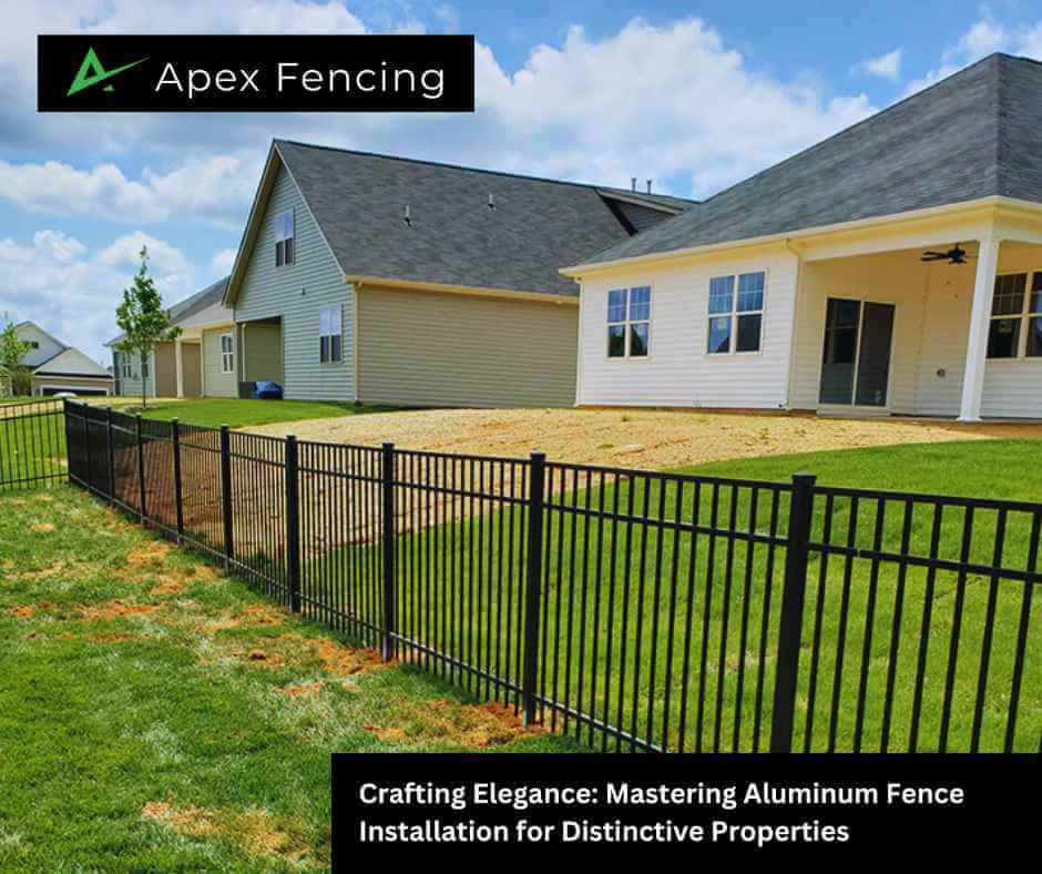 Crafting Elegance: Mastering Aluminum Fence Installation for Distinctive Properties