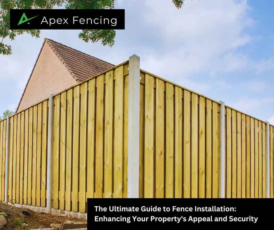 The Ultimate Guide to Fence Installation: Enhancing Your Property's Appeal and Security
