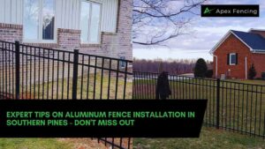 Expert Tips on Aluminum Fence Installation in Southern Pines - Don't Miss Out