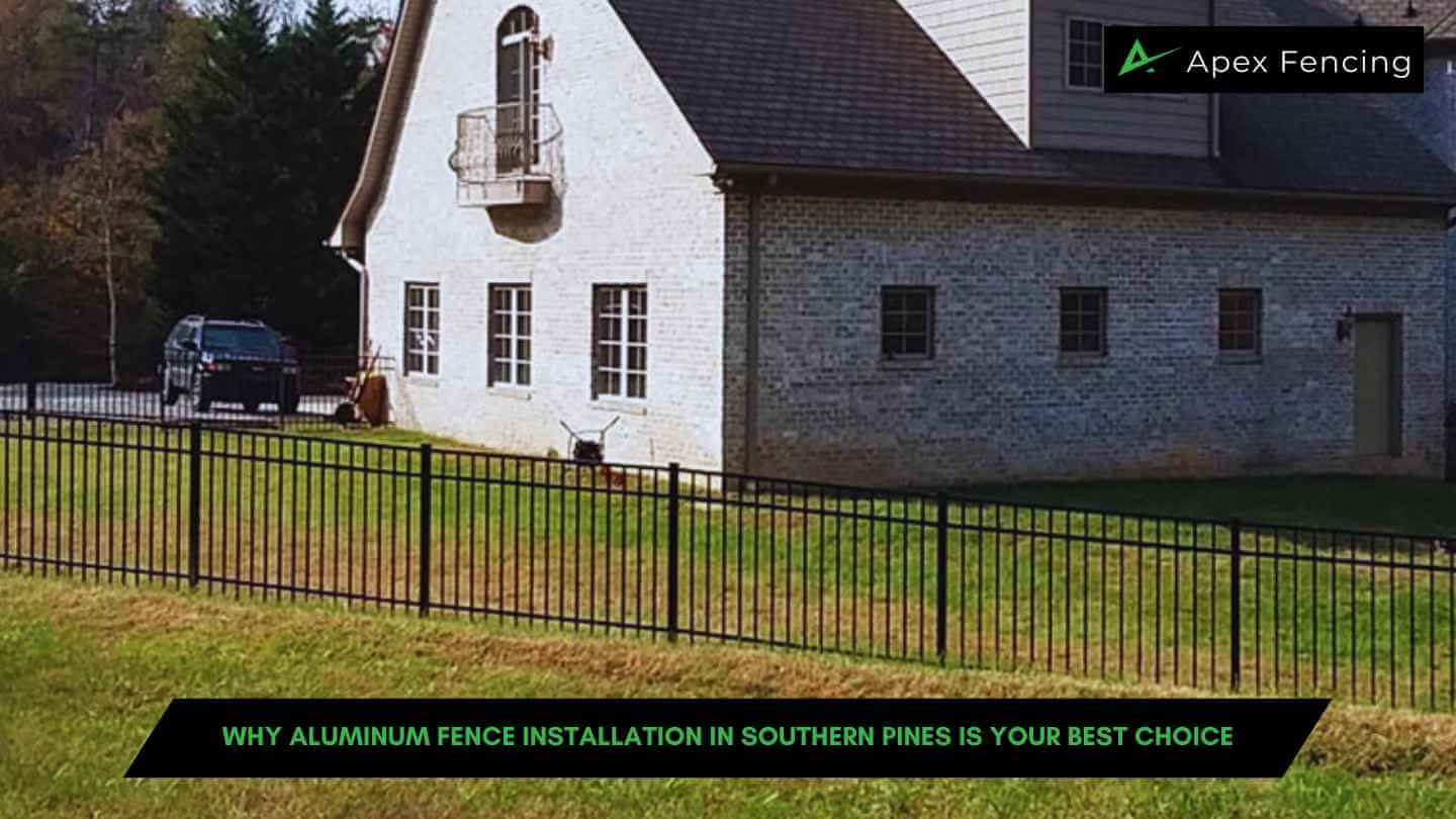 Why Aluminum Fence Installation in Southern Pines is Your Best Choice