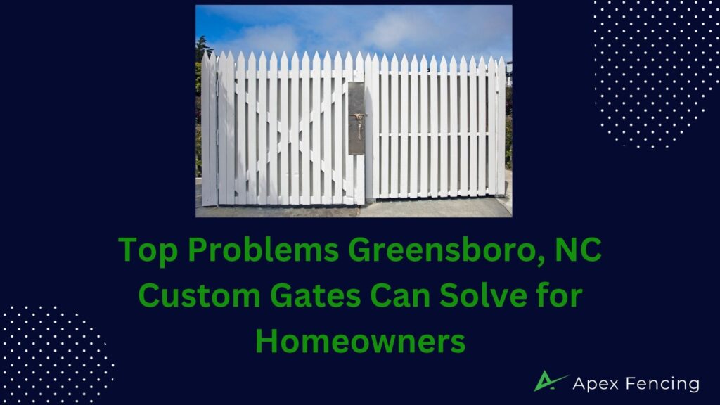 Top Problems Greensboro, NC Custom Gates Can Solve for Homeowners