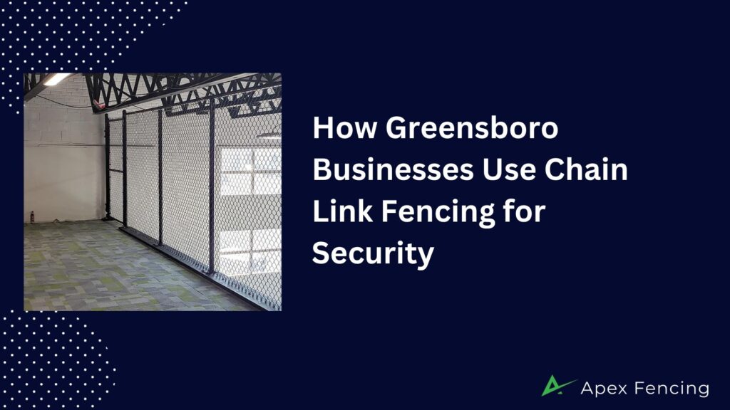 How Greensboro Businesses Use Chain Link Fencing for Security