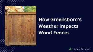 How Greensboro’s Weather Impacts Wood Fences